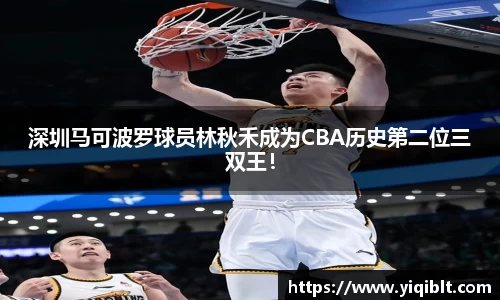 深圳马可波罗球员林秋禾成为CBA历史第二位三双王！