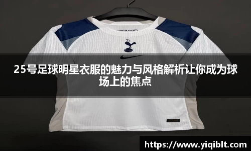 25号足球明星衣服的魅力与风格解析让你成为球场上的焦点