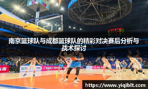 南京篮球队与成都篮球队的精彩对决赛后分析与战术探讨