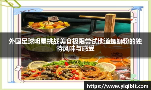 外国足球明星挑战美食极限尝试地道螺蛳粉的独特风味与感受