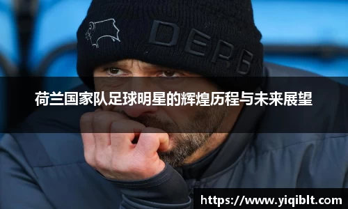 荷兰国家队足球明星的辉煌历程与未来展望