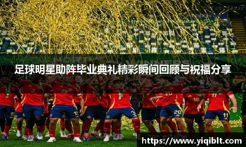 足球明星助阵毕业典礼精彩瞬间回顾与祝福分享