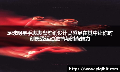 足球明星手表表盘壁纸设计灵感尽在其中让你时刻感受运动激情与时尚魅力